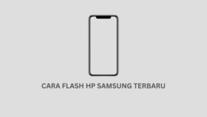 Berikut Cara Mudah Flash HP Samsung Terbaru 2023